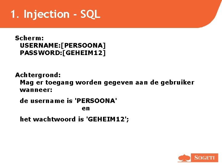 1. Injection - SQL Scherm: USERNAME: [PERSOONA] PASSWORD: [GEHEIM 12] Achtergrond: Mag er toegang