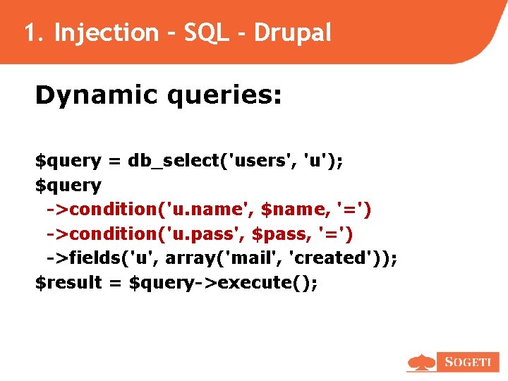 1. Injection – SQL - Drupal Dynamic queries: $query = db_select('users', 'u'); $query ->condition('u. 1. Injection – SQL - Drupal Dynamic queries: $query = db_select('users', 'u'); $query ->condition('u.