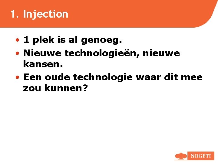 1. Injection • 1 plek is al genoeg. • Nieuwe technologieën, nieuwe kansen. • 1. Injection • 1 plek is al genoeg. • Nieuwe technologieën, nieuwe kansen. •