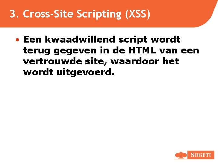 3. Cross-Site Scripting (XSS) • Een kwaadwillend script wordt terug gegeven in de HTML 3. Cross-Site Scripting (XSS) • Een kwaadwillend script wordt terug gegeven in de HTML