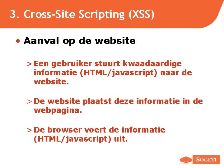 3. Cross-Site Scripting (XSS) • Aanval op de website > Een gebruiker stuurt kwaadaardige 3. Cross-Site Scripting (XSS) • Aanval op de website > Een gebruiker stuurt kwaadaardige