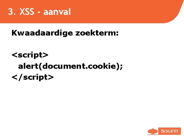3. XSS - aanval Kwaadaardige zoekterm: <script> alert(document. cookie); </script> 3. XSS - aanval Kwaadaardige zoekterm: <script> alert(document. cookie); </script>