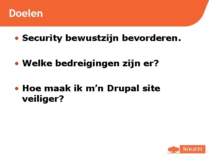Doelen • Security bewustzijn bevorderen. • Welke bedreigingen zijn er? • Hoe maak ik Doelen • Security bewustzijn bevorderen. • Welke bedreigingen zijn er? • Hoe maak ik