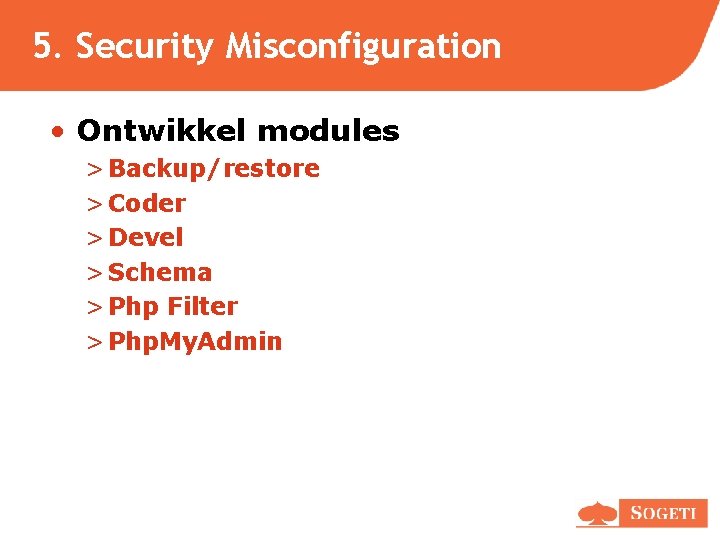 5. Security Misconfiguration • Ontwikkel modules > Backup/restore > Coder > Devel > Schema 5. Security Misconfiguration • Ontwikkel modules > Backup/restore > Coder > Devel > Schema