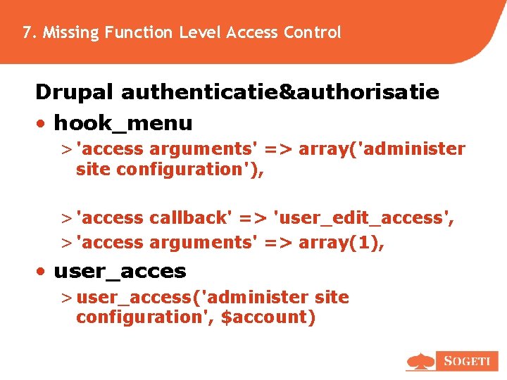 7. Missing Function Level Access Control Drupal authenticatie&authorisatie • hook_menu > 'access arguments' => 7. Missing Function Level Access Control Drupal authenticatie&authorisatie • hook_menu > 'access arguments' =>