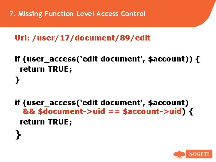 7. Missing Function Level Access Control Url: /user/17/document/89/edit if (user_access(‘edit document’, $account)) { return 7. Missing Function Level Access Control Url: /user/17/document/89/edit if (user_access(‘edit document’, $account)) { return