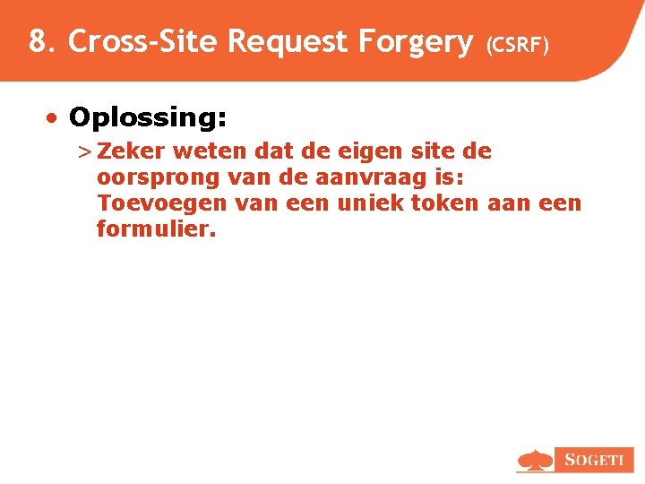 8. Cross-Site Request Forgery (CSRF) • Oplossing: > Zeker weten dat de eigen site 8. Cross-Site Request Forgery (CSRF) • Oplossing: > Zeker weten dat de eigen site