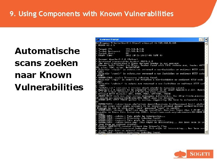 9. Using Components with Known Vulnerabilities Automatische scans zoeken naar Known Vulnerabilities 9. Using Components with Known Vulnerabilities Automatische scans zoeken naar Known Vulnerabilities