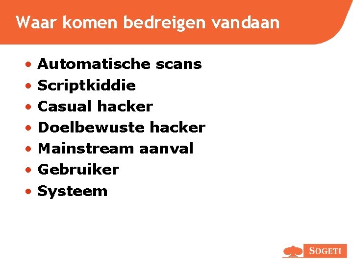 Waar komen bedreigen vandaan • • Automatische scans Scriptkiddie Casual hacker Doelbewuste hacker Mainstream Waar komen bedreigen vandaan • • Automatische scans Scriptkiddie Casual hacker Doelbewuste hacker Mainstream