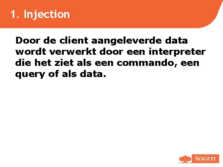 1. Injection Door de client aangeleverde data wordt verwerkt door een interpreter die het 1. Injection Door de client aangeleverde data wordt verwerkt door een interpreter die het