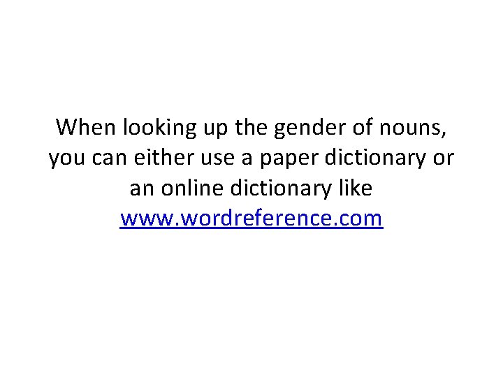 When looking up the gender of nouns, you can either use a paper dictionary