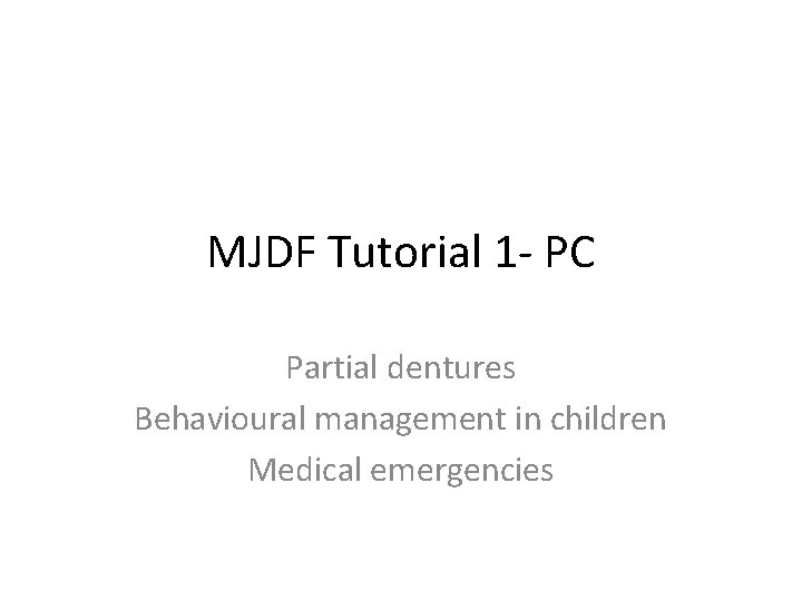 MJDF Tutorial 1 - PC Partial dentures Behavioural management in children Medical emergencies 