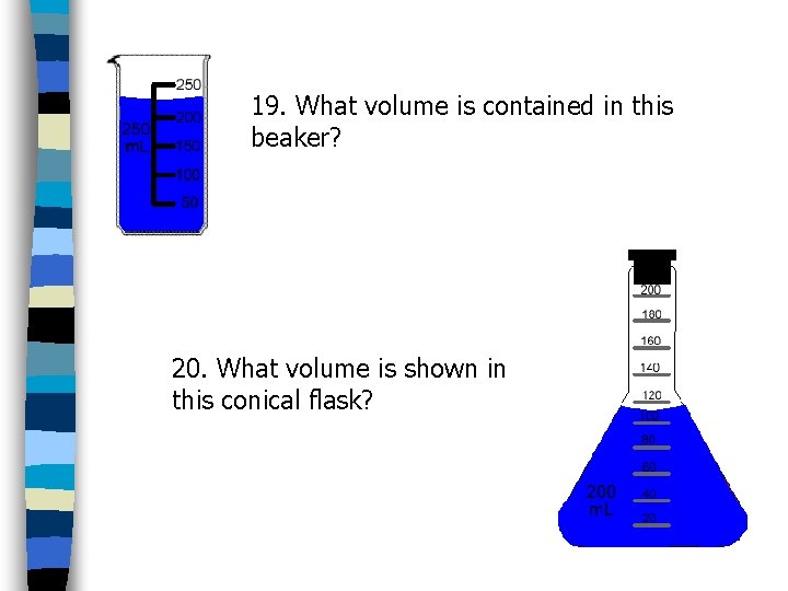 19. What volume is contained in this beaker? 20. What volume is shown in