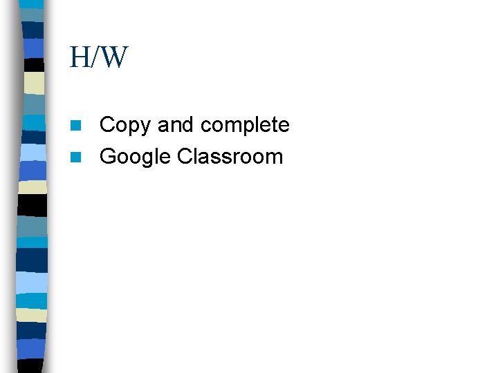 H/W Copy and complete n Google Classroom n 