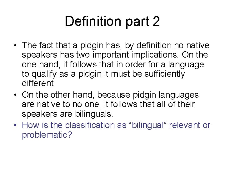 Definition part 2 • The fact that a pidgin has, by definition no native
