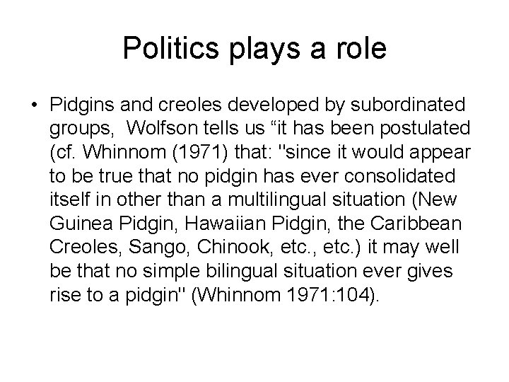 Politics plays a role • Pidgins and creoles developed by subordinated groups, Wolfson tells