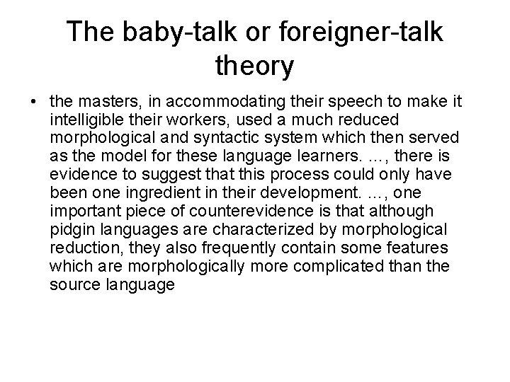 The baby-talk or foreigner-talk theory • the masters, in accommodating their speech to make