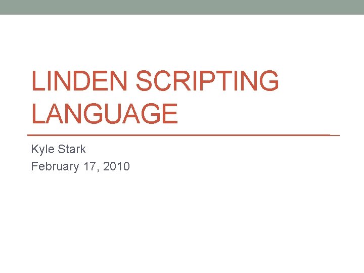 LINDEN SCRIPTING LANGUAGE Kyle Stark February 17, 2010 