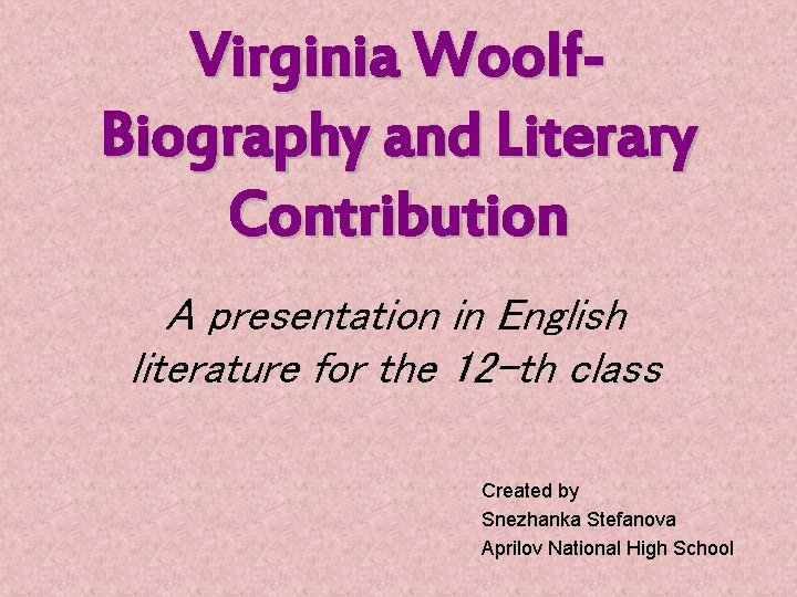 Virginia Woolf. Biography and Literary Contribution A presentation in English literature for the 12