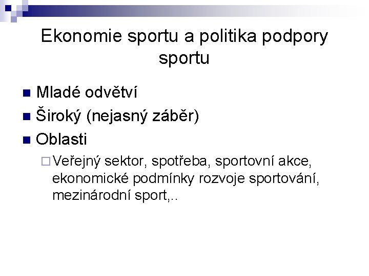 Ekonomie sportu a politika podpory sportu Mladé odvětví n Široký (nejasný záběr) n Oblasti Ekonomie sportu a politika podpory sportu Mladé odvětví n Široký (nejasný záběr) n Oblasti
