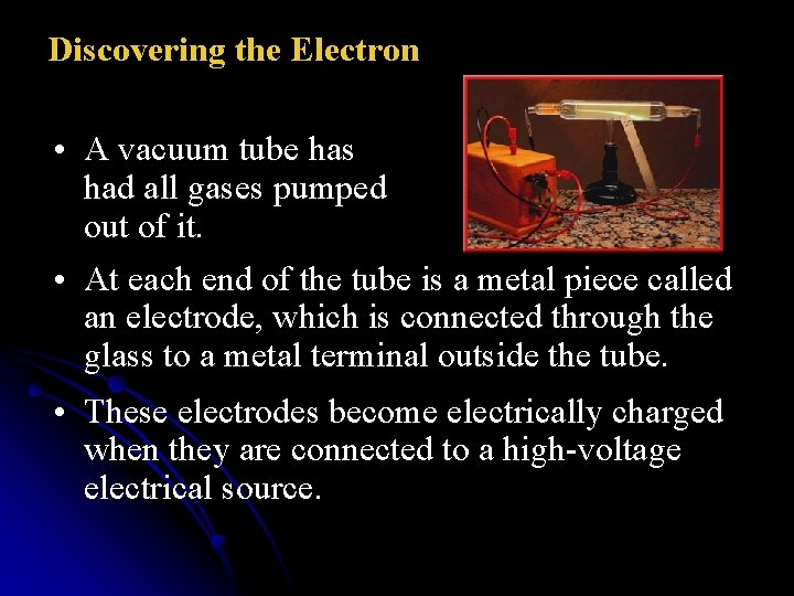 Discovering the Electron • A vacuum tube has had all gases pumped out of