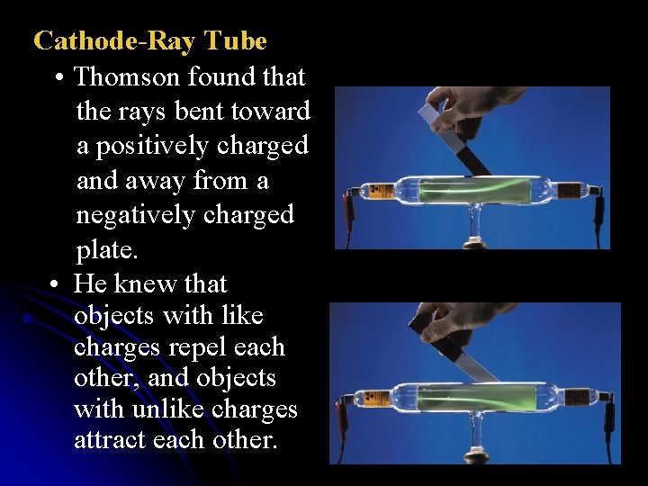 Cathode-Ray Tube • Thomson found that the rays bent toward a positively charged and