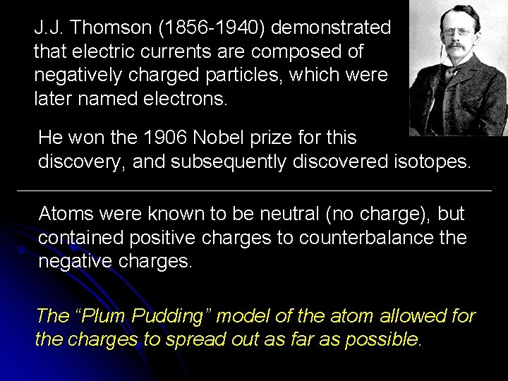 J. J. Thomson (1856 -1940) demonstrated that electric currents are composed of negatively charged