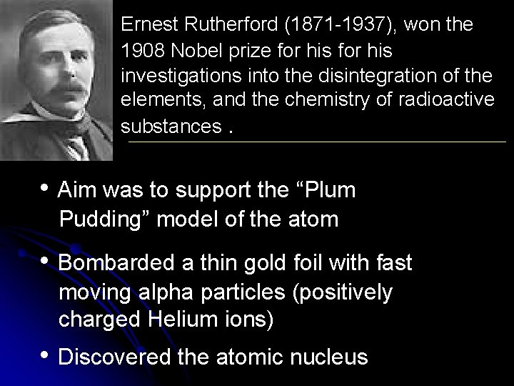 Ernest Rutherford (1871 -1937), won the 1908 Nobel prize for his investigations into the