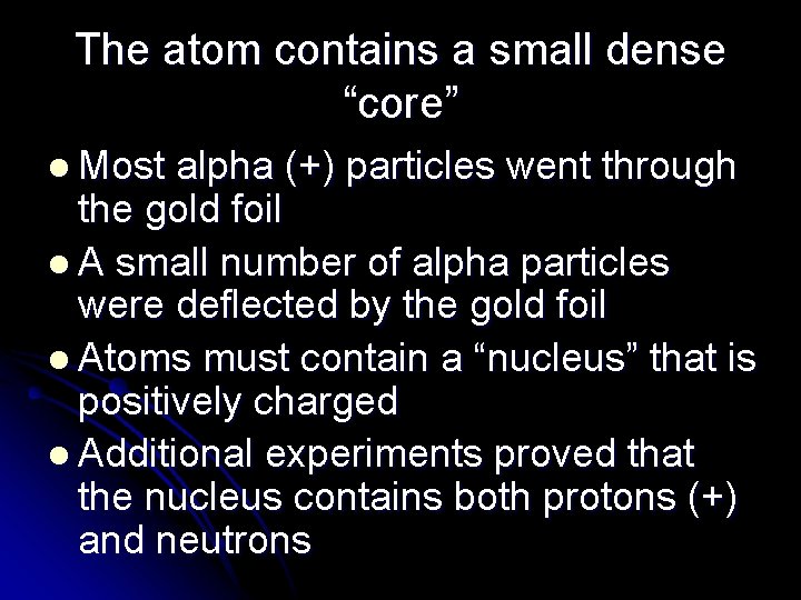 The atom contains a small dense “core” l Most alpha (+) particles went through