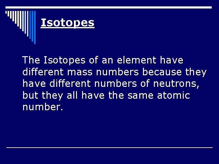 Isotopes The Isotopes of an element have different mass numbers because they have different