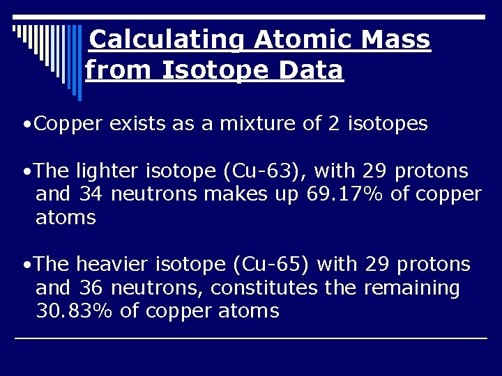 Calculating Atomic Mass from Isotope Data • Copper exists as a mixture of 2