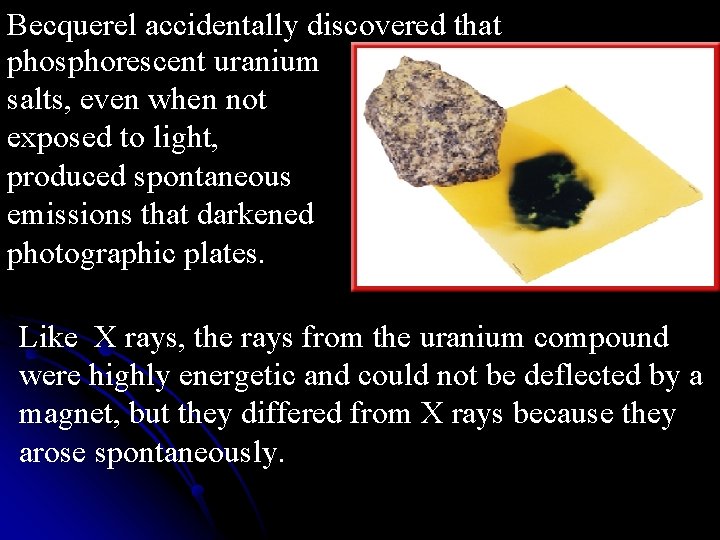 Becquerel accidentally discovered that phosphorescent uranium salts, even when not exposed to light, produced