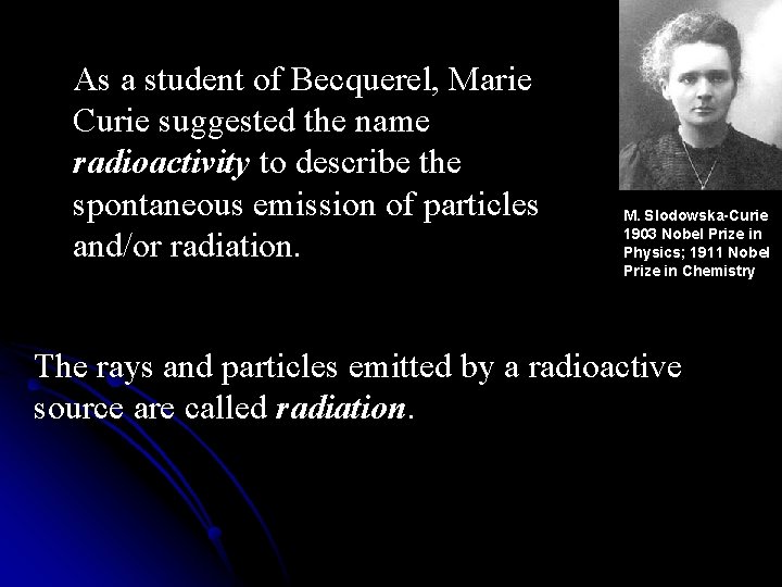 As a student of Becquerel, Marie Curie suggested the name radioactivity to describe the