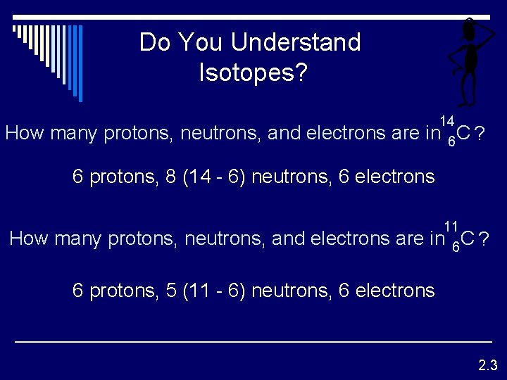 Do You Understand Isotopes? 14 How many protons, neutrons, and electrons are in 6