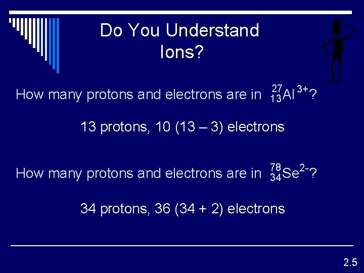 Do You Understand Ions? 27 3+ How many protons and electrons are in ?