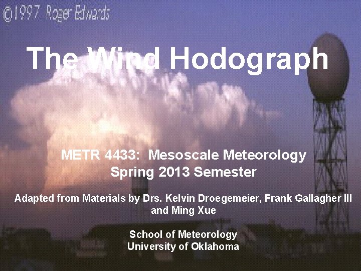 The Wind Hodograph METR 4433: Mesoscale Meteorology Spring 2013 Semester Adapted from Materials by