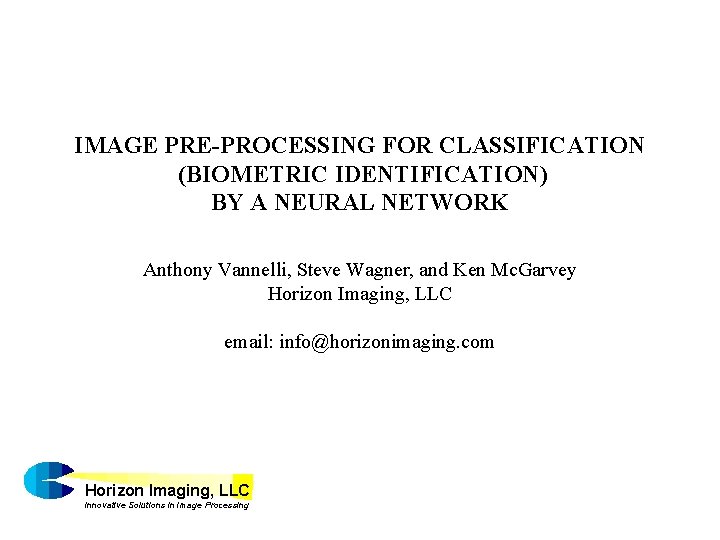 IMAGE PRE-PROCESSING FOR CLASSIFICATION (BIOMETRIC IDENTIFICATION) BY A NEURAL NETWORK Anthony Vannelli, Steve Wagner,