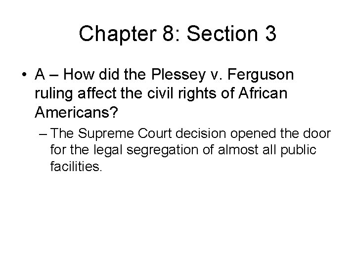 Chapter 8: Section 3 • A – How did the Plessey v. Ferguson ruling