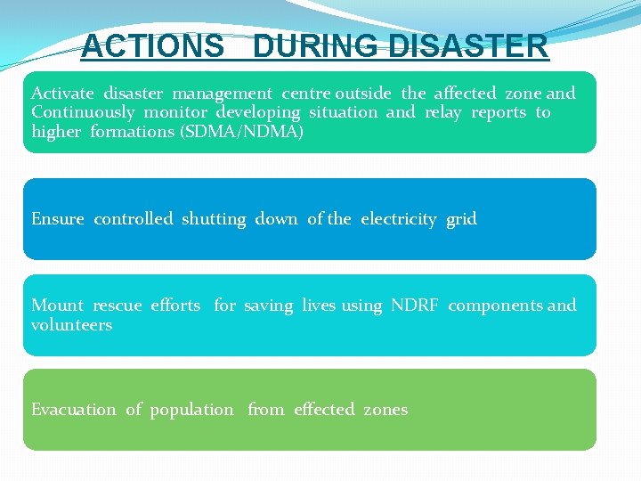 ACTIONS DURING DISASTER Activate disaster management centre outside the affected zone and Continuously monitor