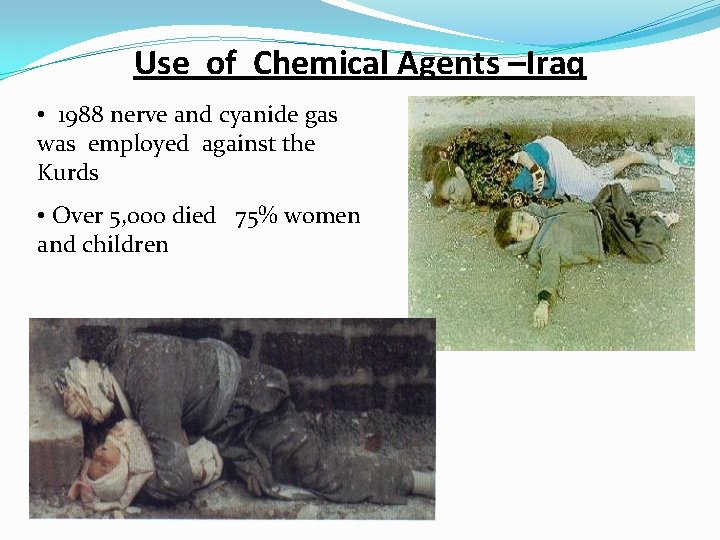 Use of Chemical Agents –Iraq • 1988 nerve and cyanide gas was employed against