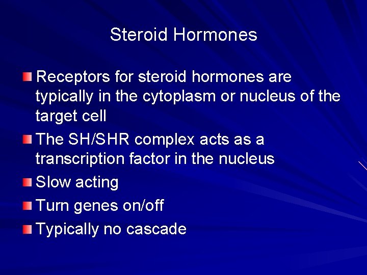 Steroid Hormones Receptors for steroid hormones are typically in the cytoplasm or nucleus of