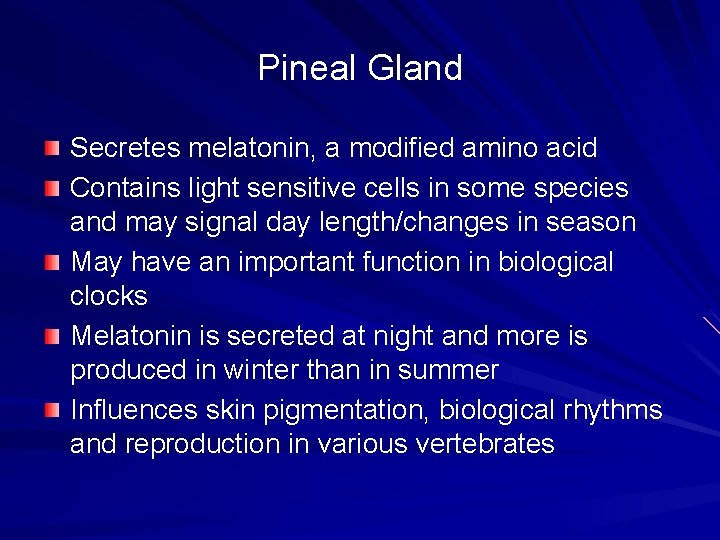 Pineal Gland Secretes melatonin, a modified amino acid Contains light sensitive cells in some Pineal Gland Secretes melatonin, a modified amino acid Contains light sensitive cells in some