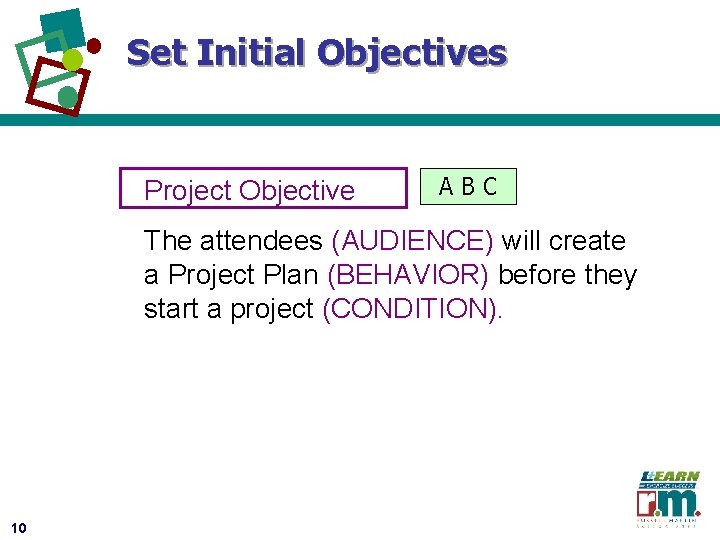 Set Initial Objectives Project Objective ABC The attendees (AUDIENCE) will create a Project Plan