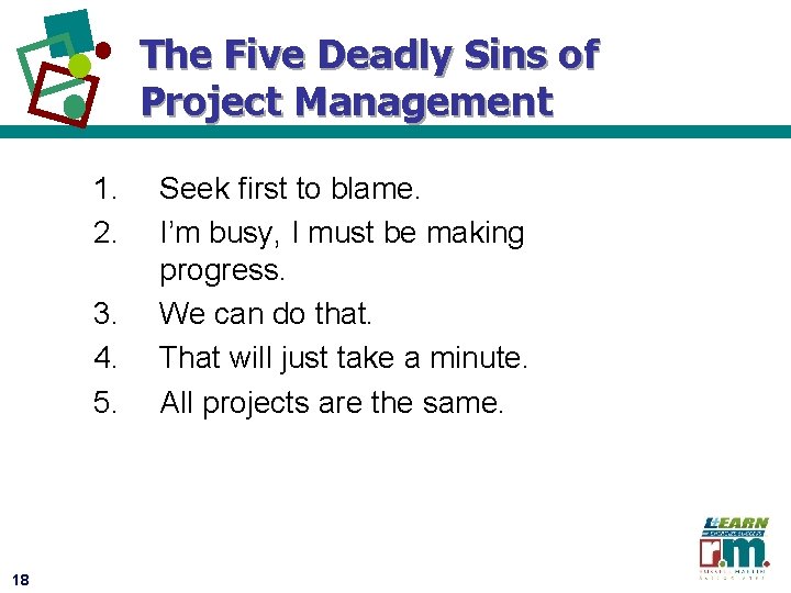 The Five Deadly Sins of Project Management 1. 2. 3. 4. 5. 18 Seek