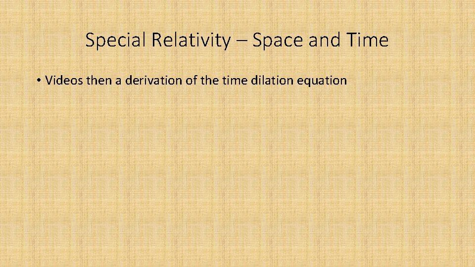 Special Relativity – Space and Time • Videos then a derivation of the time