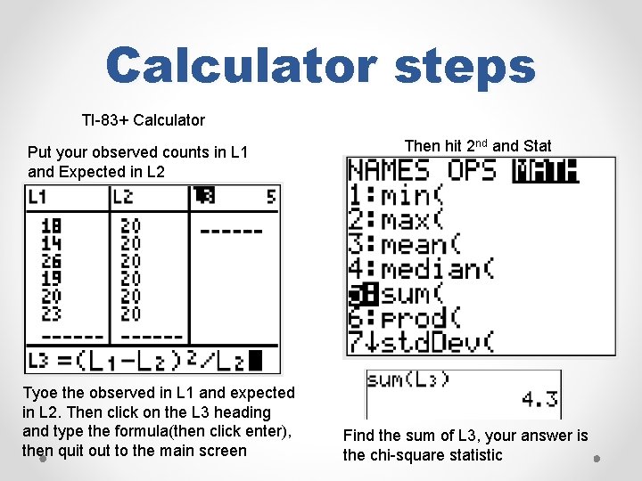 Calculator steps TI-83+ Calculator Put your observed counts in L 1 and Expected in