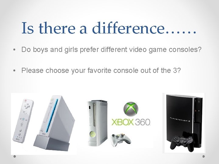 Is there a difference…… • Do boys and girls prefer different video game consoles?