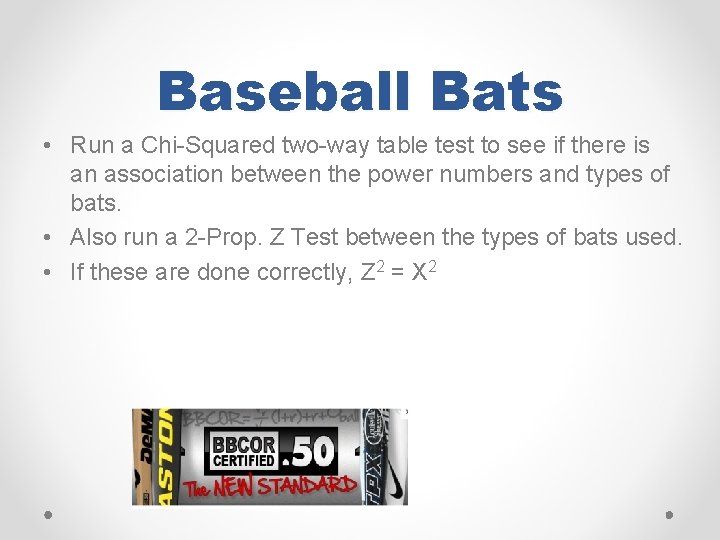 Baseball Bats • Run a Chi-Squared two-way table test to see if there is