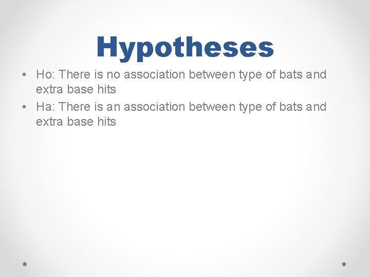 Hypotheses • Ho: There is no association between type of bats and extra base
