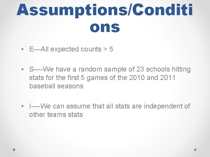 Assumptions/Conditi ons • E---All expected counts > 5 • S----We have a random sample